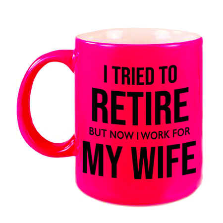 I tried to retire but now I work for my wife neon pink mug 330 ml
