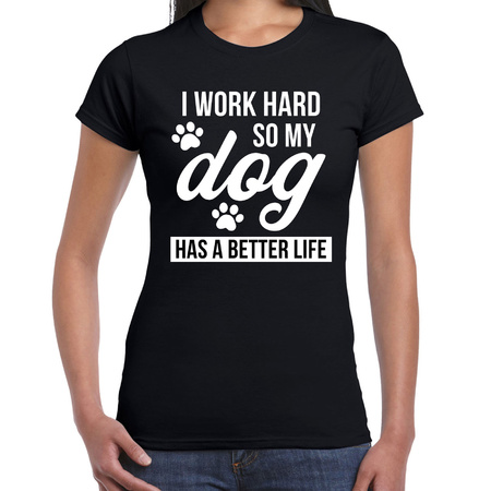 Work hard so dog has better life / Werk hard hond beter leven t-shirt zwart voor dames